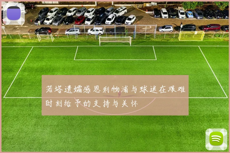 若塔遗孀感恩利物浦与球迷在艰难时刻给予的支持与关怀