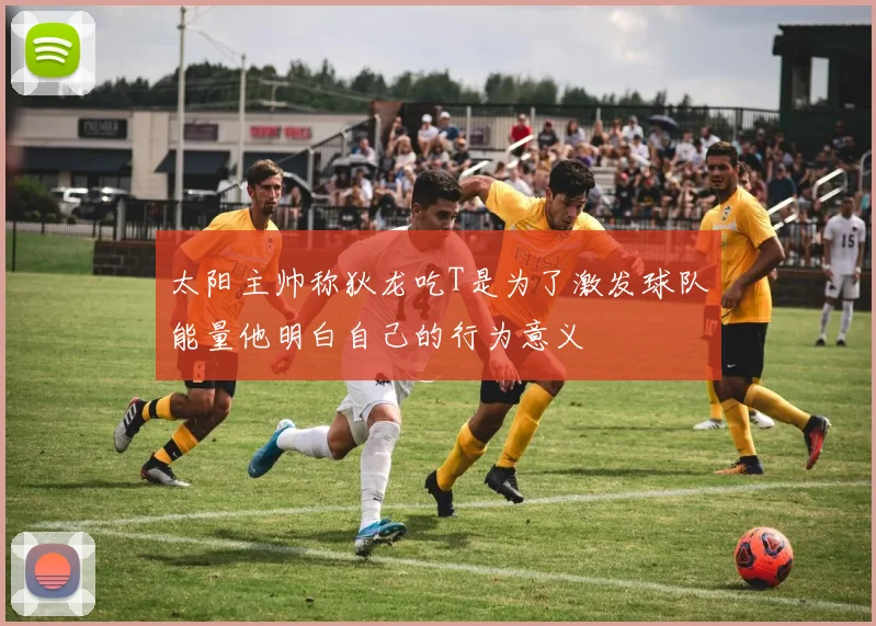 太阳主帅称狄龙吃T是为了激发球队能量他明白自己的行为意义