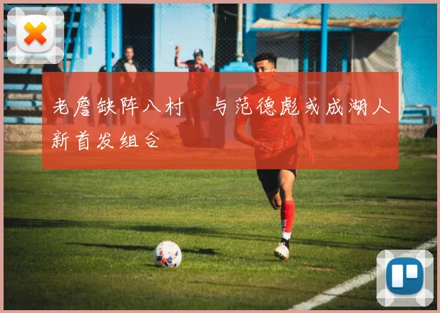 老詹缺阵八村塁与范德彪或成湖人新首发组合