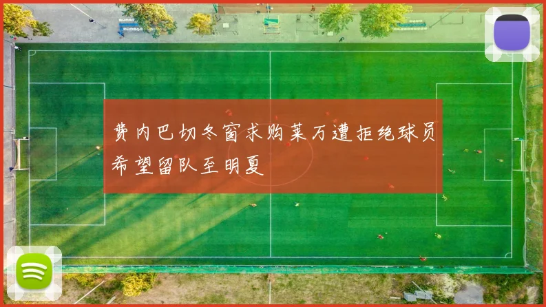 费内巴切冬窗求购莱万遭拒绝球员希望留队至明夏