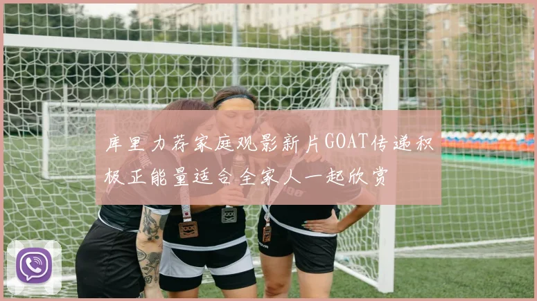 库里力荐家庭观影新片GOAT传递积极正能量适合全家人一起欣赏